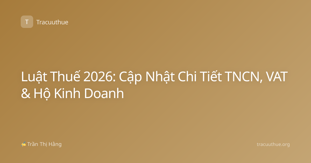 Luật Thuế 2026: Cập Nhật Chi Tiết TNCN, VAT & Hộ Kinh Doanh