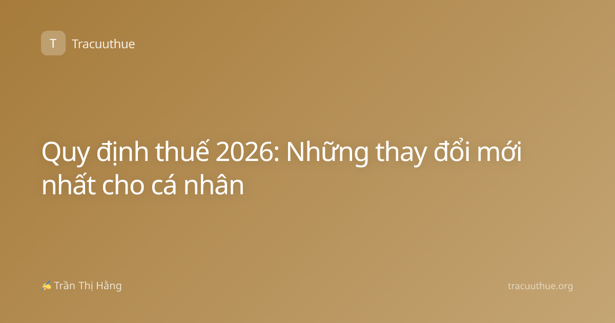 Quy định thuế 2026: Những thay đổi mới nhất cho cá nhân