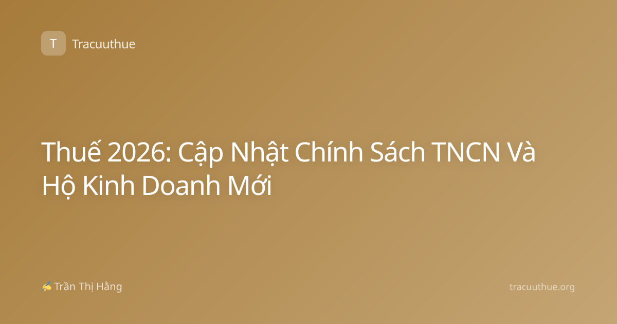 Thuế 2026: Cập Nhật Chính Sách TNCN Và Hộ Kinh Doanh Mới