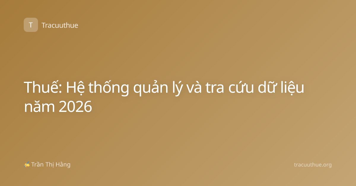 Thuế: Hệ thống quản lý và tra cứu dữ liệu năm 2026
