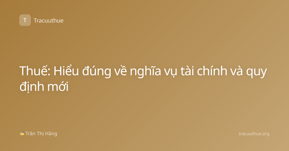 Thuế: Hiểu đúng về nghĩa vụ tài chính và quy định mới