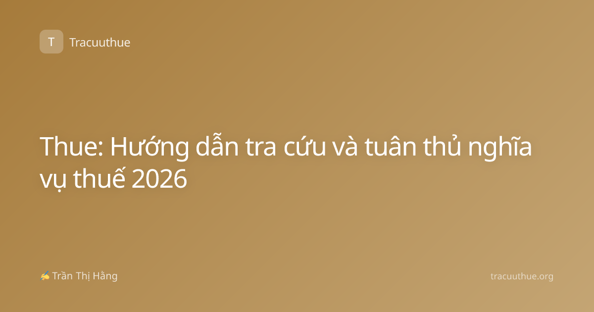 Thue: Hướng dẫn tra cứu và tuân thủ nghĩa vụ thuế 2026