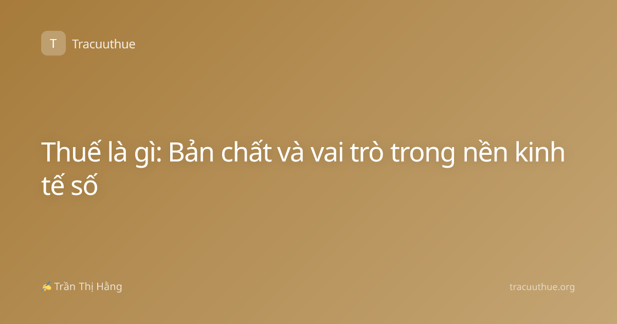 Thuế là gì: Bản chất và vai trò trong nền kinh tế số