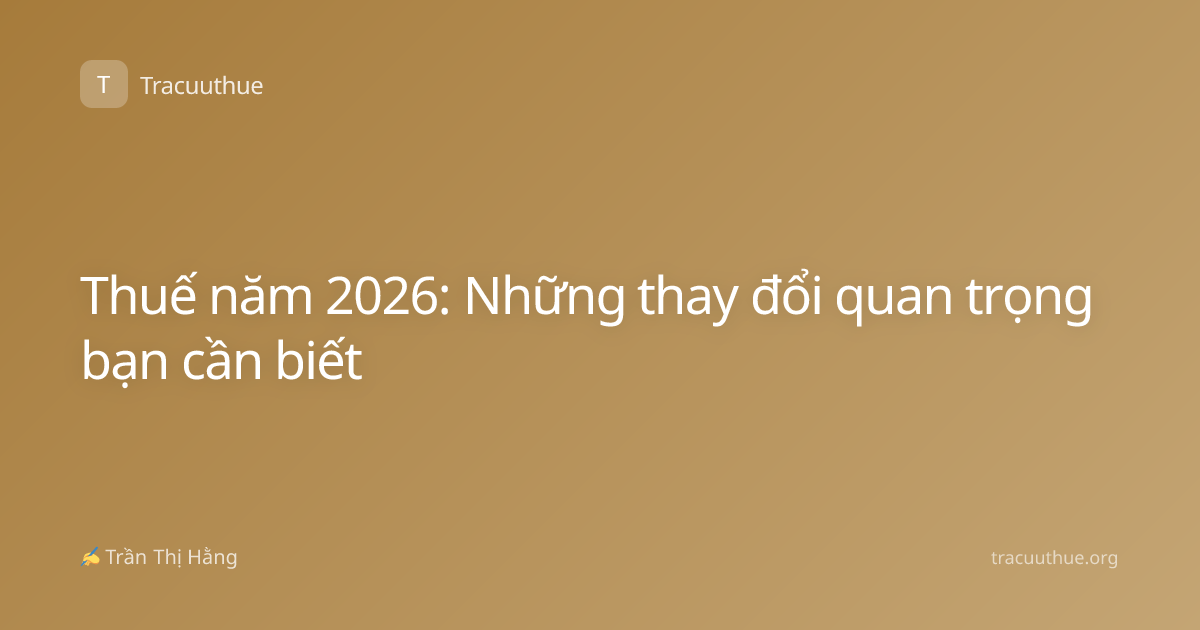 Thuế năm 2026: Những thay đổi quan trọng bạn cần biết