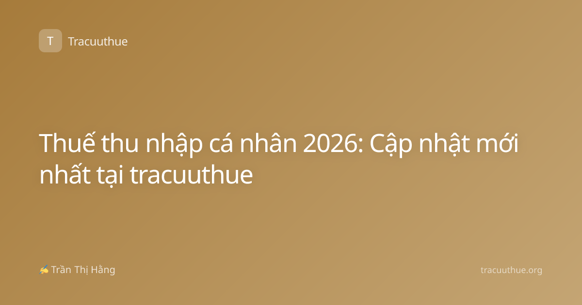 Thuế thu nhập cá nhân 2026: Cập nhật mới nhất tại tracuuthue