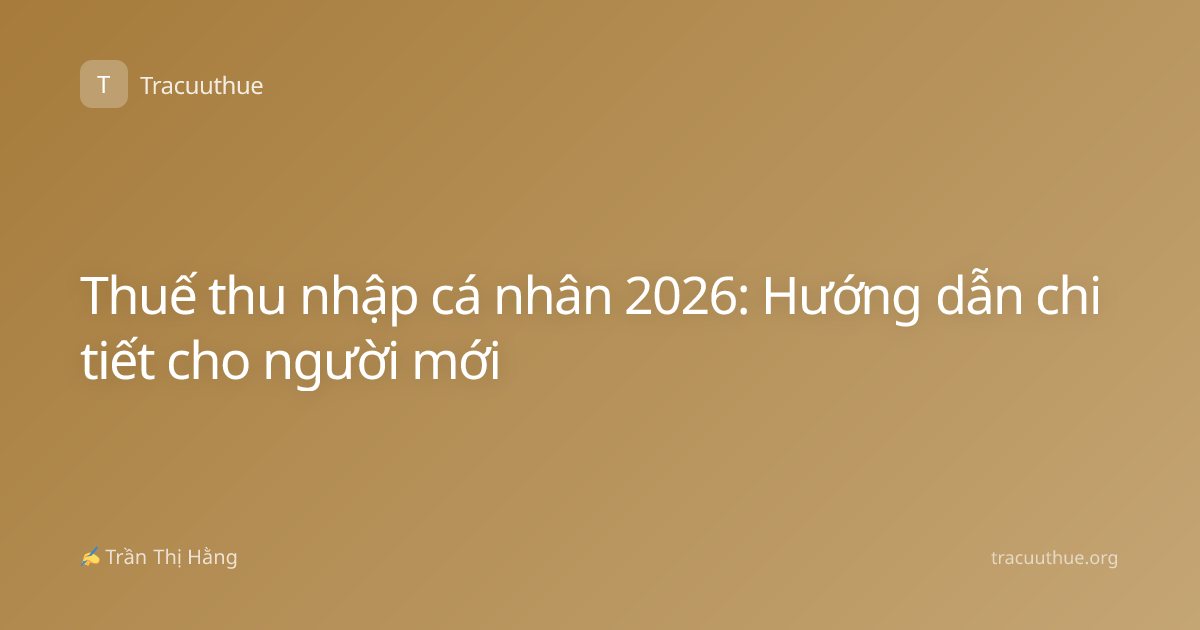 Thuế thu nhập cá nhân 2026: Hướng dẫn chi tiết cho người mới