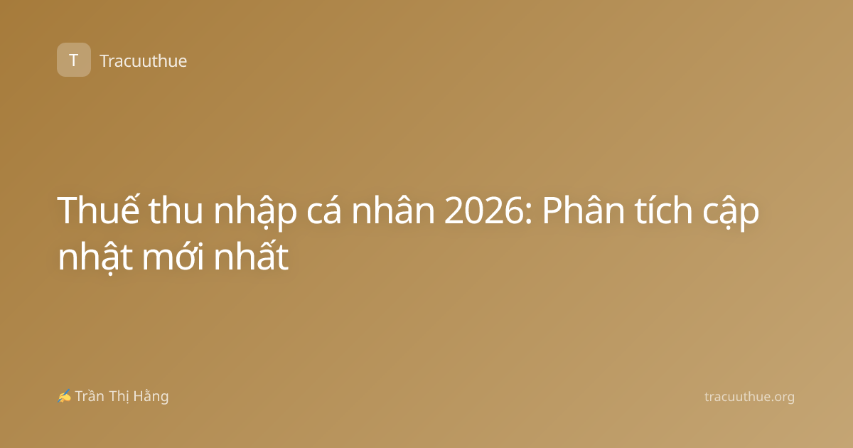 Thuế thu nhập cá nhân 2026: Phân tích cập nhật mới nhất