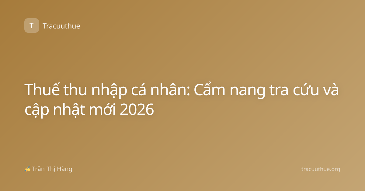 Thuế thu nhập cá nhân: Cẩm nang tra cứu và cập nhật mới 2026