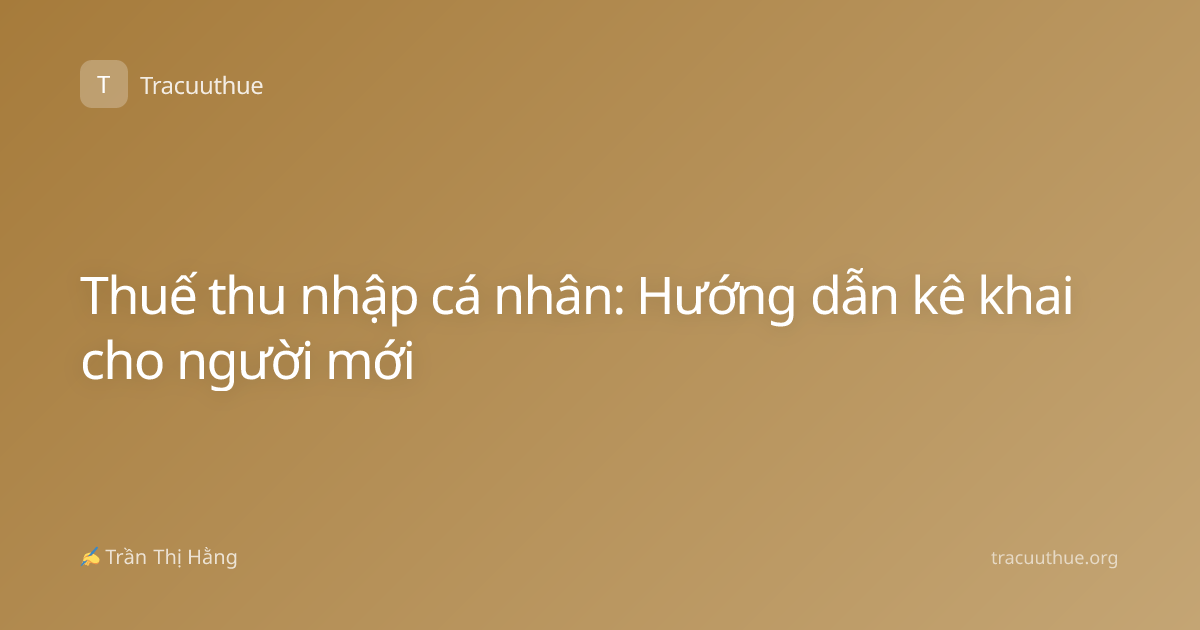 Thuế thu nhập cá nhân: Hướng dẫn kê khai cho người mới