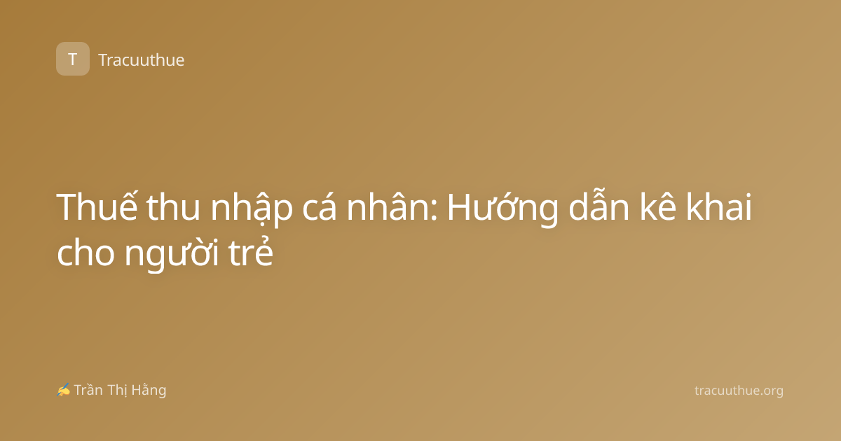 Thuế thu nhập cá nhân: Hướng dẫn kê khai cho người trẻ