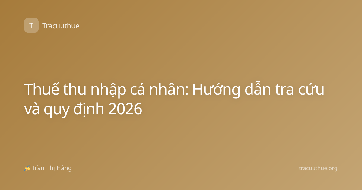Thuế thu nhập cá nhân: Hướng dẫn tra cứu và quy định 2026
