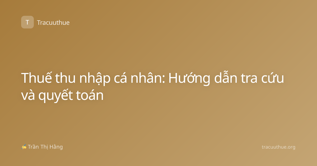 Thuế thu nhập cá nhân: Hướng dẫn tra cứu và quyết toán