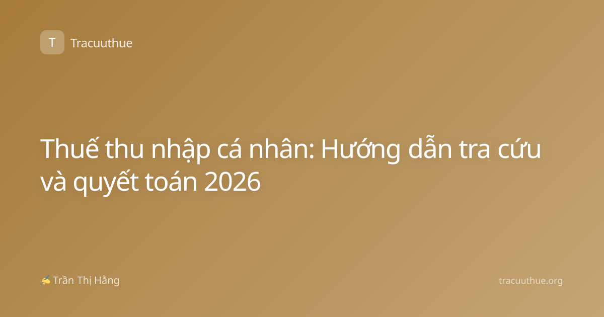 Thuế thu nhập cá nhân: Hướng dẫn tra cứu và quyết toán 2026