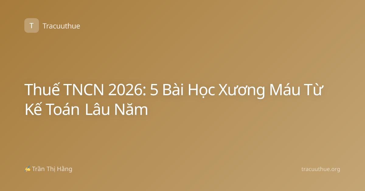 Thuế TNCN 2026: 5 Bài Học Xương Máu Từ Kế Toán Lâu Năm