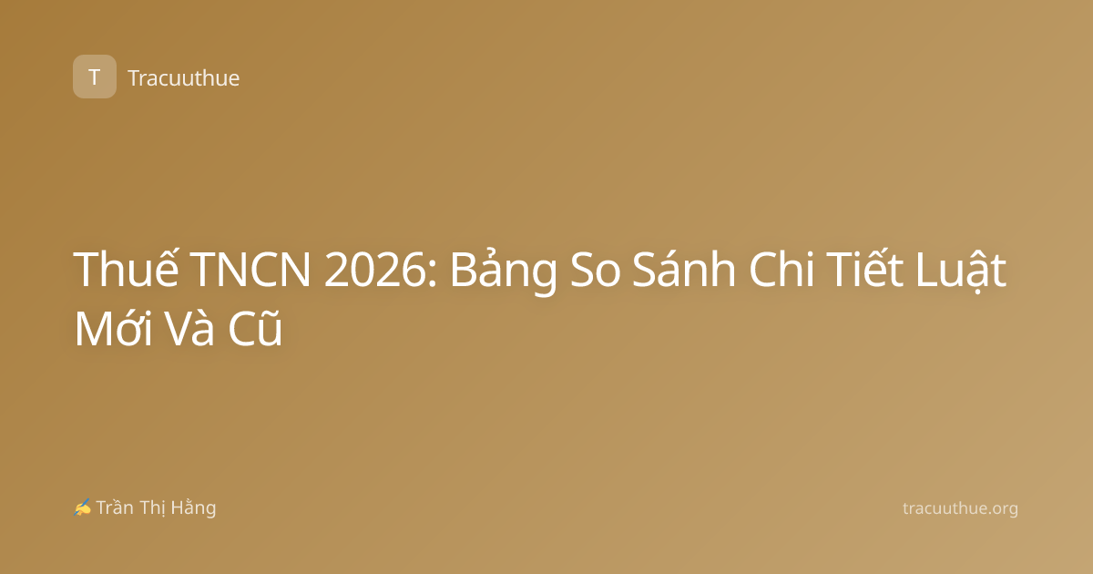 Thuế TNCN 2026: Bảng So Sánh Chi Tiết Luật Mới Và Cũ