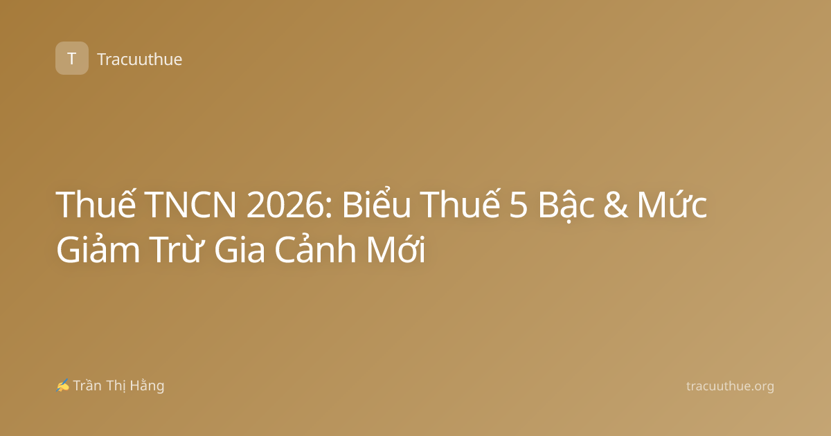 Thuế TNCN 2026: Biểu Thuế 5 Bậc & Mức Giảm Trừ Gia Cảnh Mới