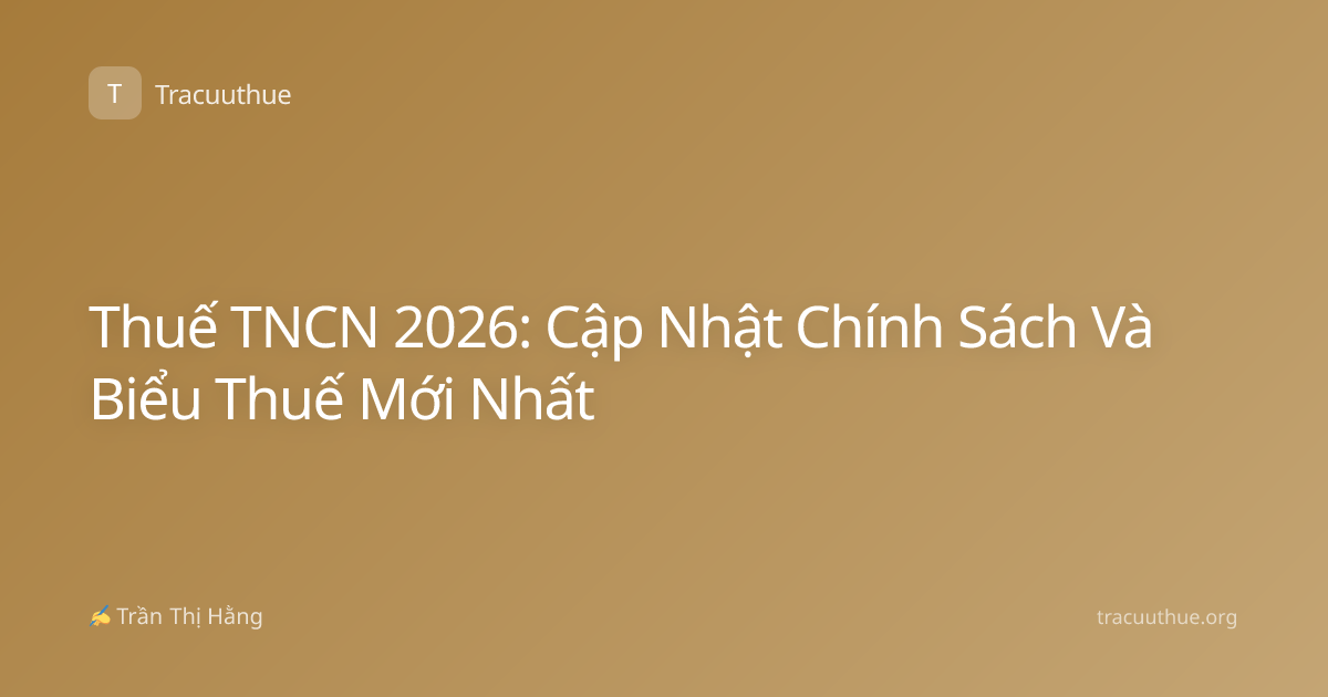 Thuế TNCN 2026: Cập Nhật Chính Sách Và Biểu Thuế Mới Nhất