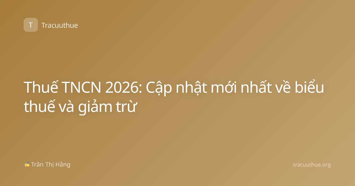Thuế TNCN 2026: Cập nhật mới nhất về biểu thuế và giảm trừ