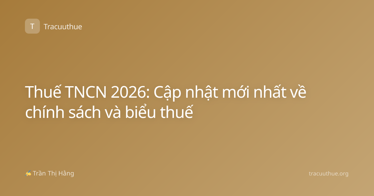 Thuế TNCN 2026: Cập nhật mới nhất về chính sách và biểu thuế