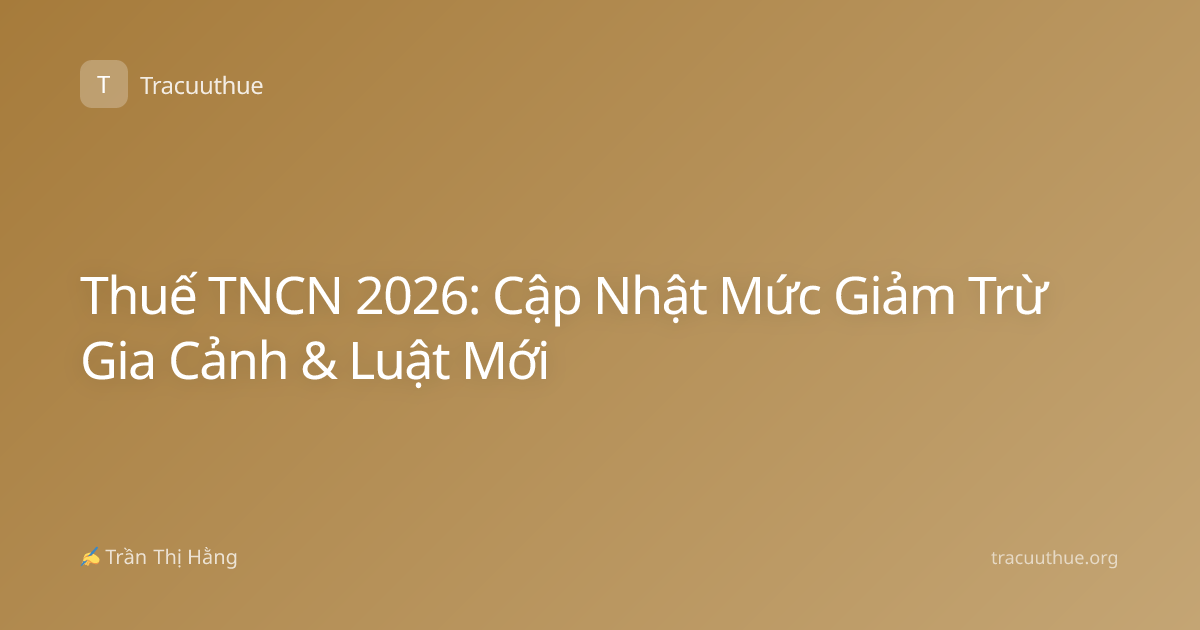 Thuế TNCN 2026: Cập Nhật Mức Giảm Trừ Gia Cảnh & Luật Mới