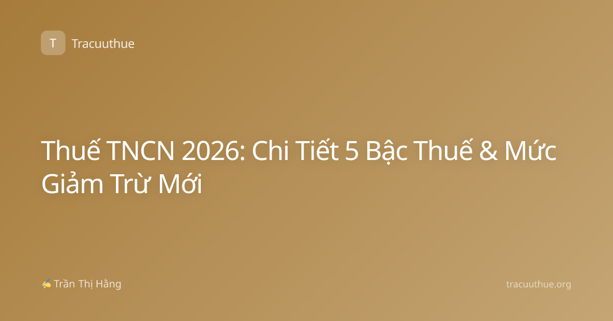 Thuế TNCN 2026: Chi Tiết 5 Bậc Thuế & Mức Giảm Trừ Mới