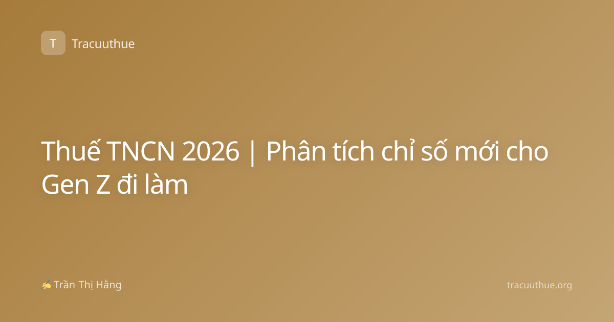 Thuế TNCN 2026 | Phân tích chỉ số mới cho Gen Z đi làm