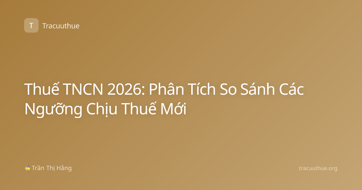Thuế TNCN 2026: Phân Tích So Sánh Các Ngưỡng Chịu Thuế Mới