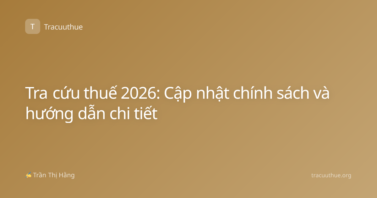 Tra cứu thuế 2026: Cập nhật chính sách và hướng dẫn chi tiết