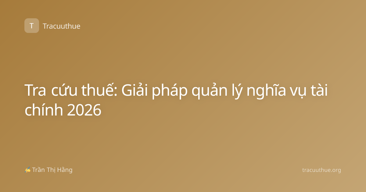 Tra cứu thuế: Giải pháp quản lý nghĩa vụ tài chính 2026