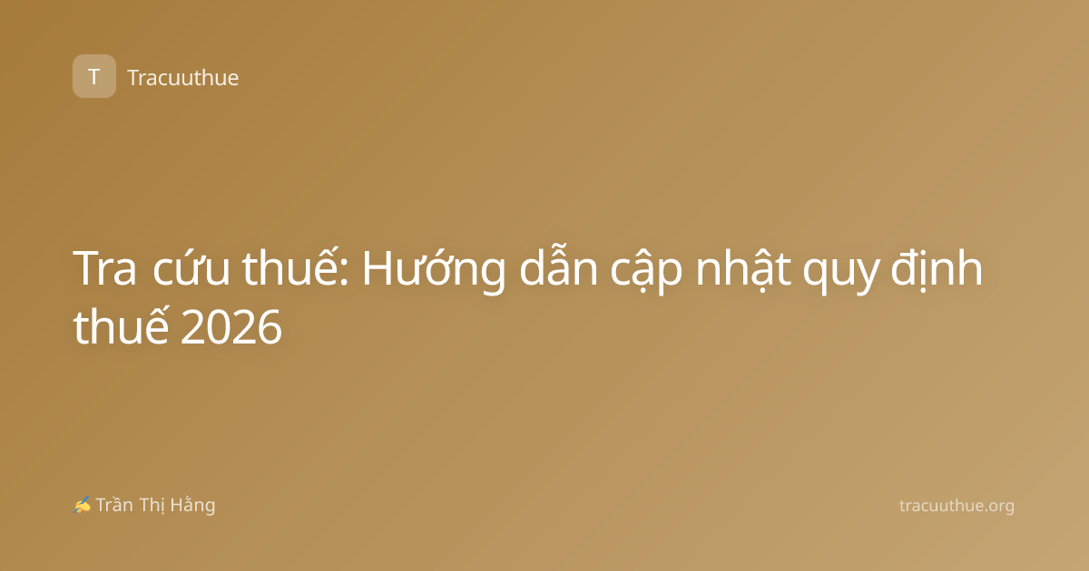 Tra cứu thuế: Hướng dẫn cập nhật quy định thuế 2026