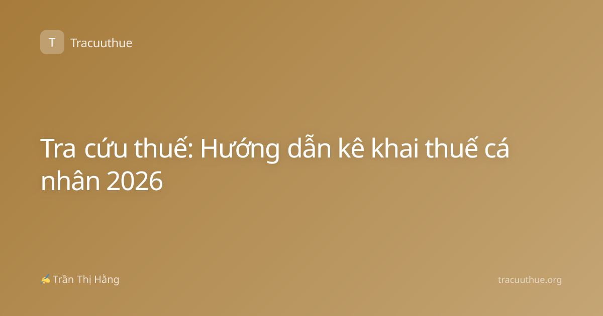 Tra cứu thuế: Hướng dẫn kê khai thuế cá nhân 2026