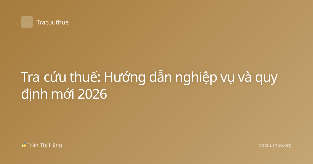 Tra cứu thuế: Hướng dẫn nghiệp vụ và quy định mới 2026