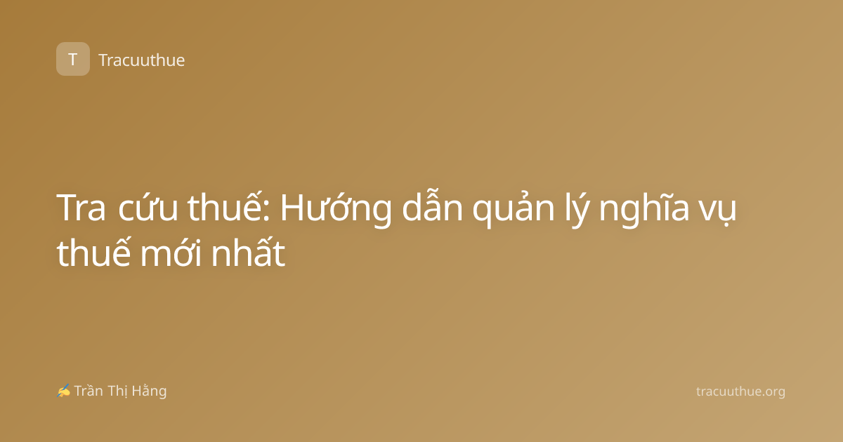 Tra cứu thuế: Hướng dẫn quản lý nghĩa vụ thuế mới nhất
